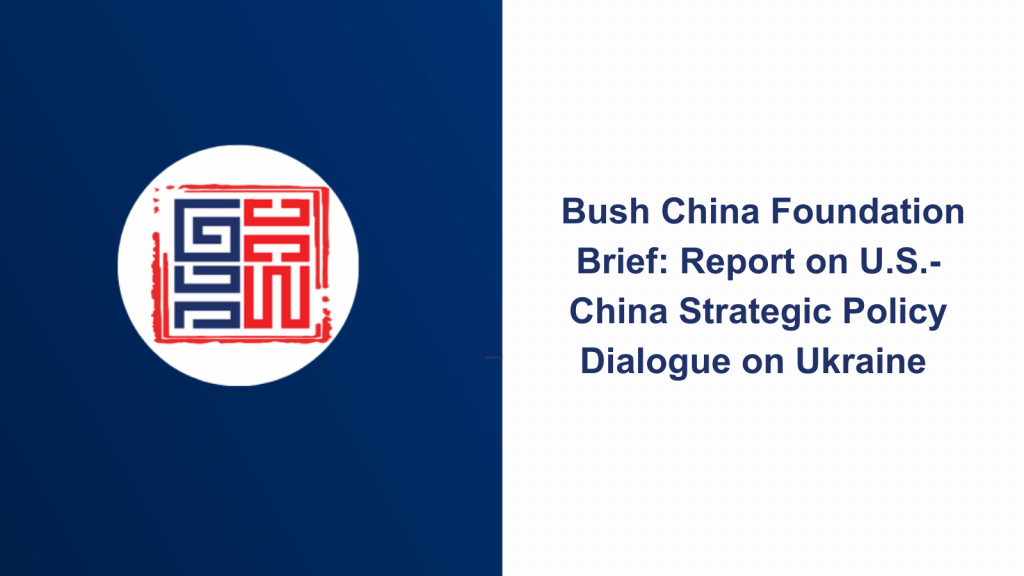 Bush China Foundation Policy Brief: Report on U.S.-China Strategic Policy Dialogue on Ukraine